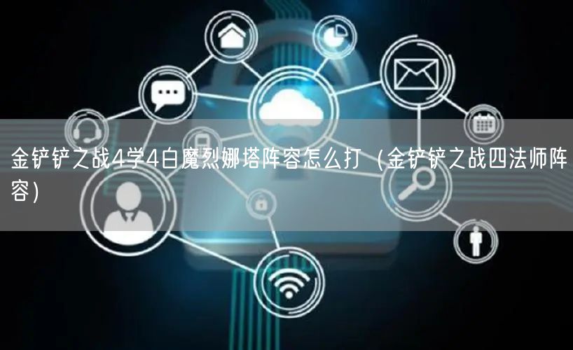 金铲铲之战4学4白魔烈娜塔阵容怎么打(金铲铲之战四法师阵容)