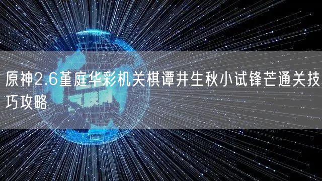 原神2.6堇庭华彩机关棋谭井生秋小试锋芒通关技巧攻略