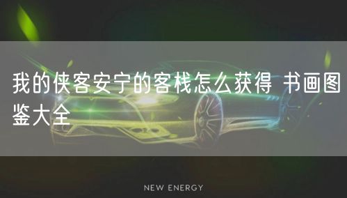 我的侠客安宁的客栈怎么获得 书画图鉴大全