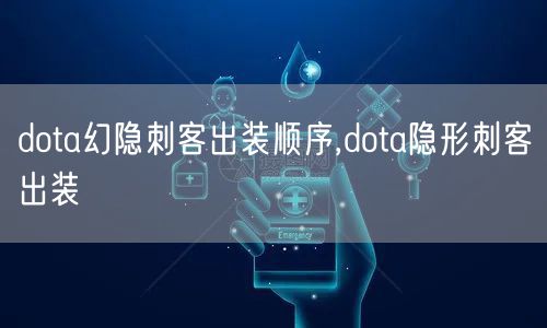 dota幻隐刺客出装顺序,dota隐形刺客出装