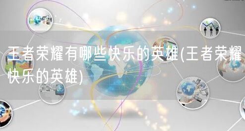 王者荣耀有哪些快乐的英雄(王者荣耀快乐的英雄)