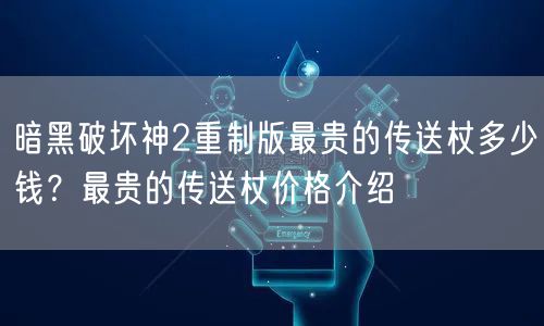 暗黑破坏神2重制版最贵的传送杖多少钱?最贵的传送杖价格介绍