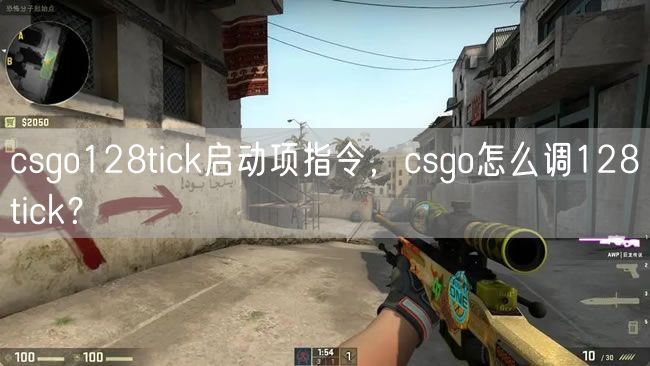 csgo128tick启动项指令,csgo怎么调128tick?