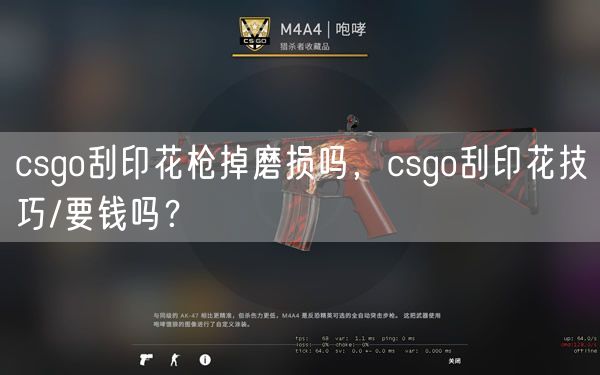 csgo刮印花枪掉磨损吗,csgo刮印花技巧/要钱吗?