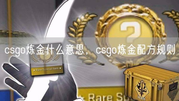 csgo炼金什么意思,csgo炼金配方规则