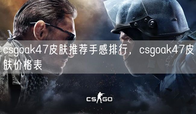 csgoak47皮肤推荐手感排行，csgoak47皮肤价格表