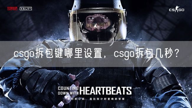 csgo拆包键哪里设置，csgo拆包几秒？