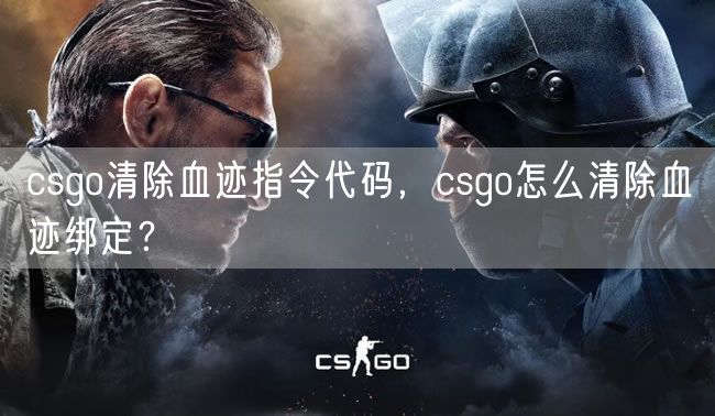 csgo清除血迹指令代码,csgo怎么清除血迹绑定?