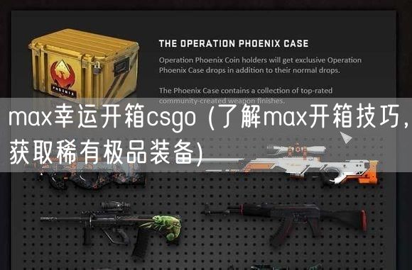 max幸运开箱csgo (了解max开箱技巧，获取稀有极品装备)