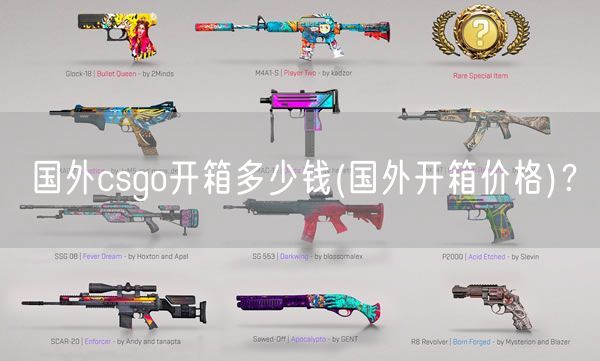 国外csgo开箱多少钱(国外开箱价格)？