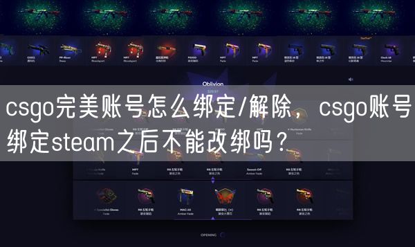 csgo完美账号怎么绑定/解除,csgo账号绑定steam之后不能改绑吗?