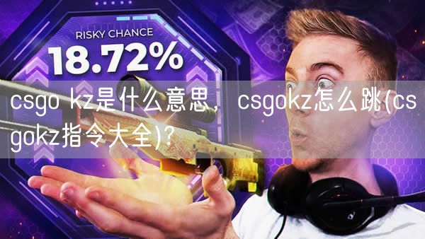 csgo kz是什么意思,csgokz怎么跳(csgokz指令大全)?