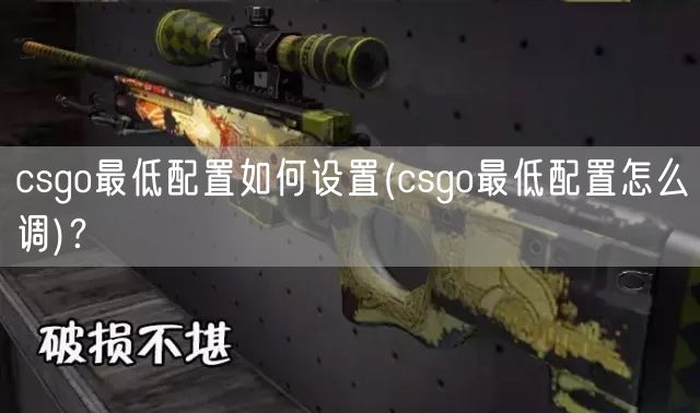 csgo最低配置如何设置(csgo最低配置怎么调)？