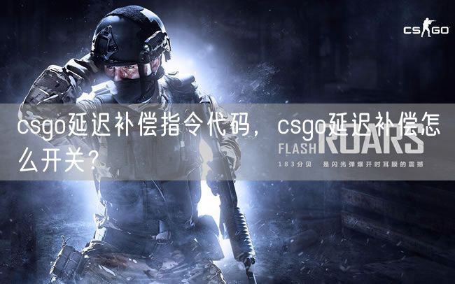 csgo延迟补偿指令代码,csgo延迟补偿怎么开关?
