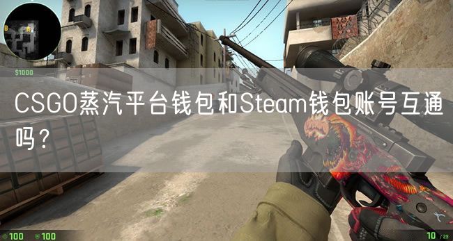 CSGO蒸汽平台钱包和Steam钱包账号互通吗? CSGO蒸汽平台钱包和Steam钱包账号互通吗?