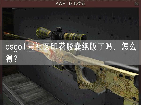 csgo1号社区印花胶囊绝版了吗，怎么得？