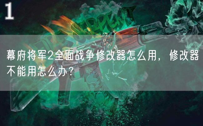 幕府将军2全面战争修改器怎么用，修改器不能用怎么办？