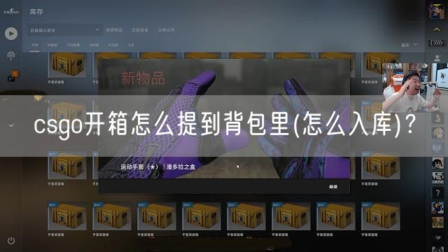 csgo开箱怎么提到背包里(怎么入库)?