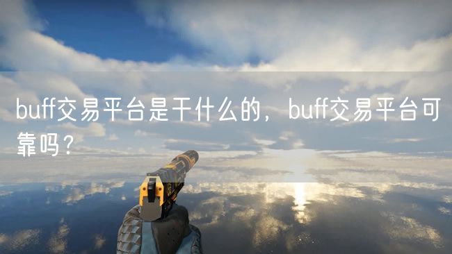buff交易平台是干什么的,buff交易平台可靠吗?