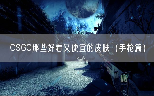 CSGO那些好看又便宜的皮肤（手枪篇）